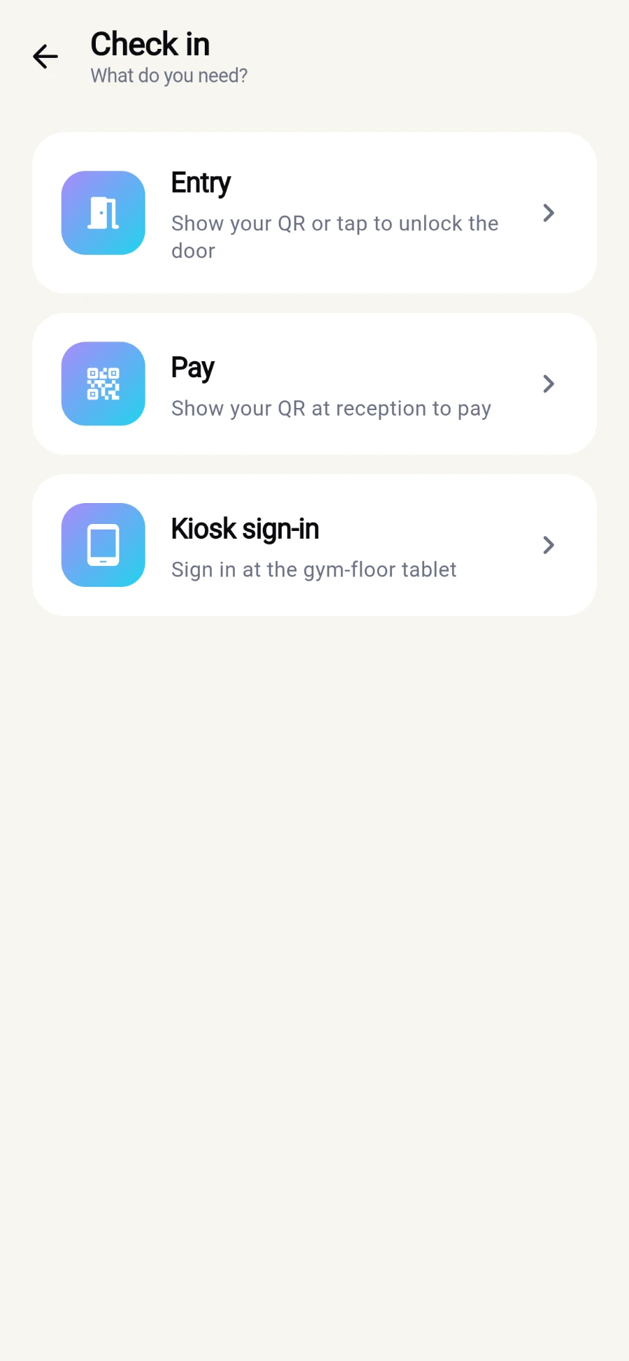 The Check in screen headed What do you need? listing Entry (Show your QR or tap to unlock the door), Pay (Show your QR at reception to pay) and Kiosk sign-in (Sign in at the gym-floor tablet)