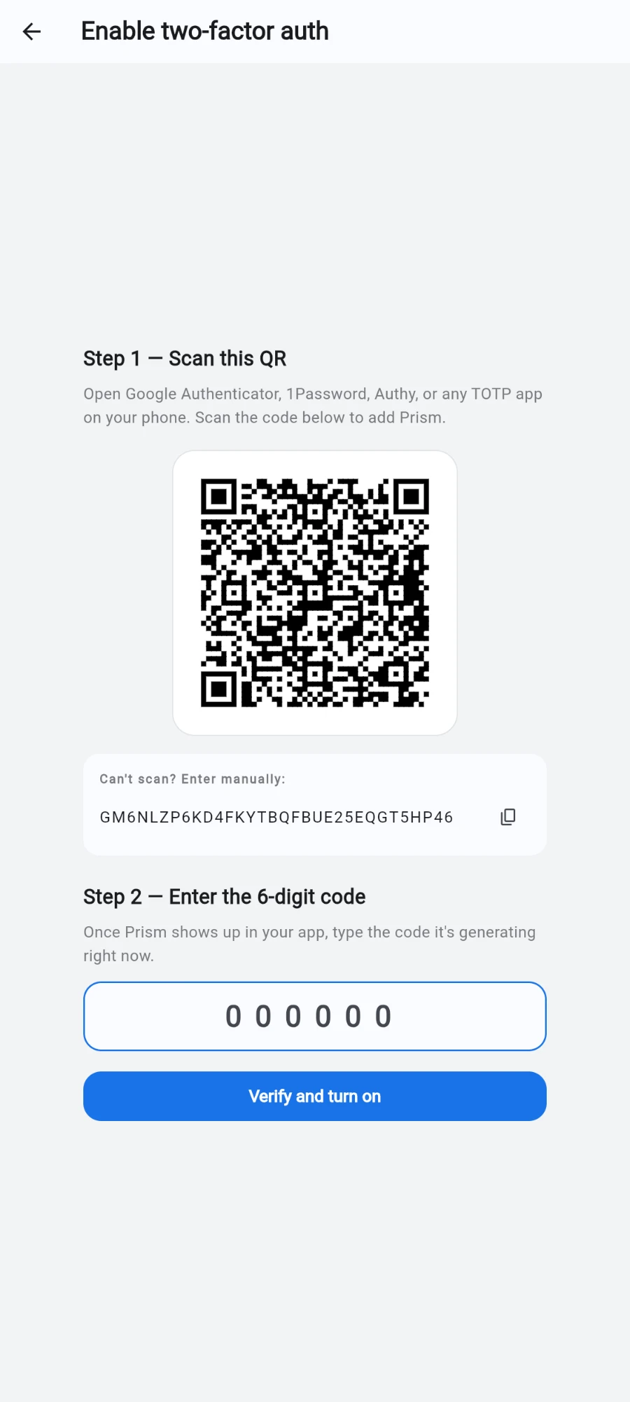 The Enable two-factor auth screen: 'Step 1 — Scan this QR' with the QR code, a can't-scan box showing the secret next to a copy button, then 'Step 2 — Enter the 6-digit code' with an empty 000000 field and the blue Verify and turn on button